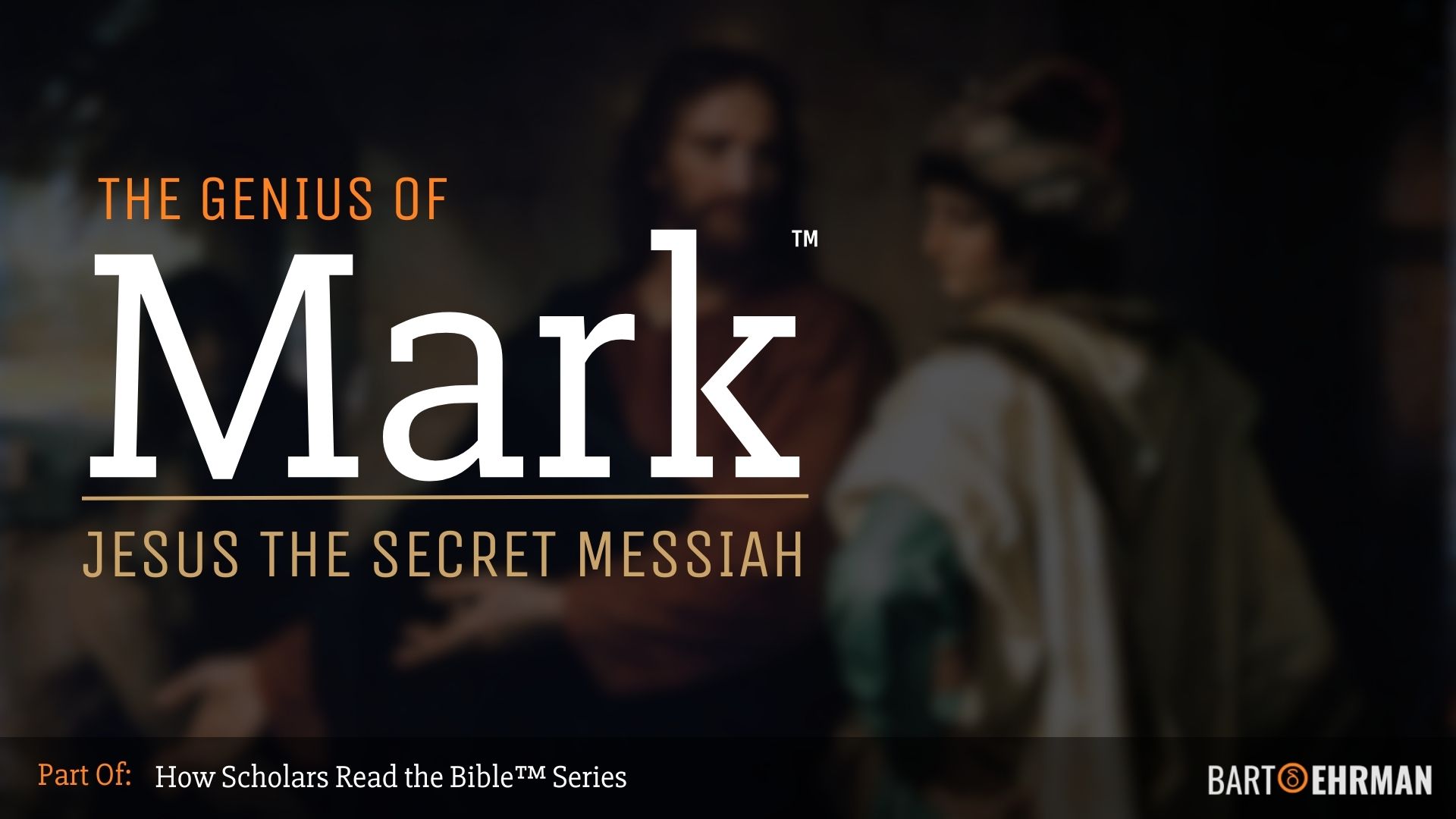 Genius of Mark - Jesus the Secret Messiah Online Course by Bart Ehrman